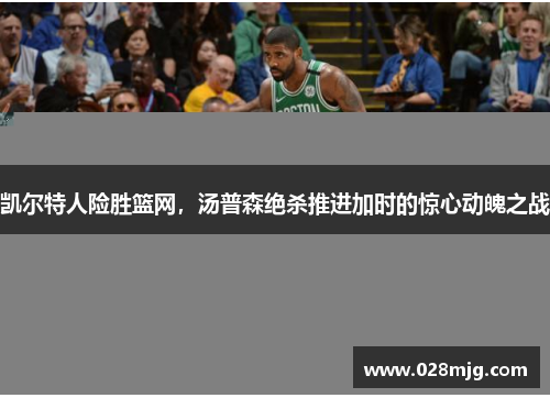 凯尔特人险胜篮网，汤普森绝杀推进加时的惊心动魄之战