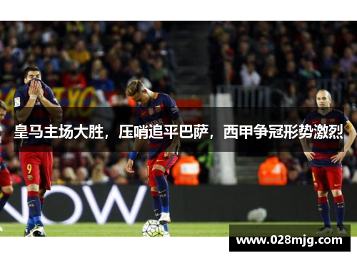 皇马主场大胜，压哨追平巴萨，西甲争冠形势激烈