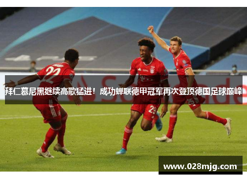 拜仁慕尼黑继续高歌猛进！成功蝉联德甲冠军再次登顶德国足球巅峰