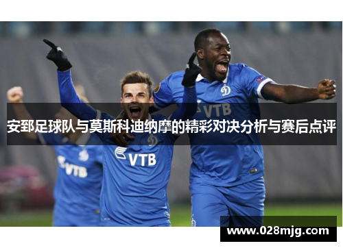 安郅足球队与莫斯科迪纳摩的精彩对决分析与赛后点评