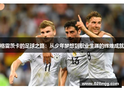 格雷茨卡的足球之路：从少年梦想到职业生涯的辉煌成就