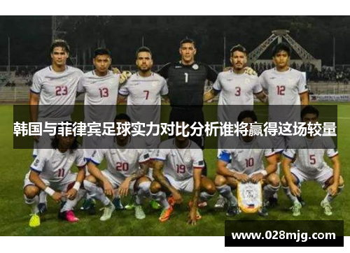 韩国与菲律宾足球实力对比分析谁将赢得这场较量