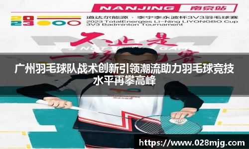 广州羽毛球队战术创新引领潮流助力羽毛球竞技水平再攀高峰